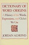 Dictionary of Word Origins: A History of the Words, Expressions and Cliches We Use Dictionary of Word Origins: A History of the Words, Expressions and Cliches We Use