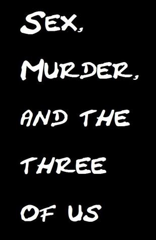 Sex, Murder and the Three of Us