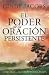 El poder de la oración persistente: Cómo orar con mayor propósito y pasión (Spanish Edition)