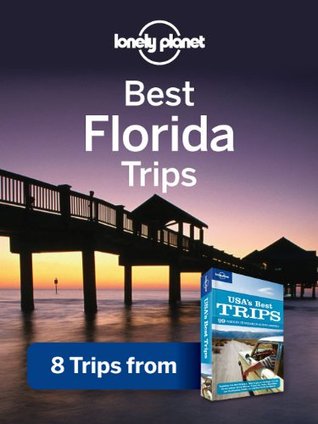Best Florida Trips: 8 Trips from USA's Best Trips Travel Guide (Lonely Planet Travel Guide)