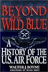 Beyond The Wild Blue: A History Of The U.S. Air Force, 1947-1997