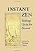 Instant Zen: Waking Up in t...