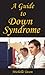 A Guide To Down Syndrome