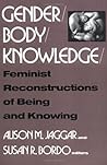 Gender/Body/Knowledge: Feminist Reconstructions of Being and Knowing Gender/Body/Knowledge: Feminist Reconstructions of Being and Knowing
