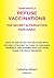 CONFIDENTLY REFUSE VACCINATIONS – THE SECRET ALTERNATIVES EXPLAINED How to use effective methods with no risk attached to them to convince yourself and others that you have made the right decision.