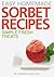 Sorbet Recipes - 45 Quick &...