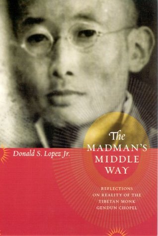 Download The Madman's Middle Way: Reflections on Reality of the Tibetan Monk Gendun Chopel Books For Free Online