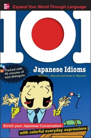 101 Japanese Idioms with MP3 Disc: Enrich your Japanese conversation with colorful everyday expressions (101... Language Series)