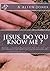 Jesus, Do You Know Me ?: Building a Personal Relationship With Jesus That Will Help You Overcome Hard Times and Disappointments.