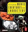 Designing Movie Creatures and Characters: Behind the scenes with the movie masters