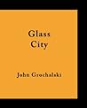 Glass City by John Grochalski