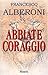 Abbiate coraggio by Francesco Alberoni