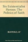 Six Existential Heroes: The Politics of Faith