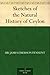 Sketches of the Natural History of Ceylon
