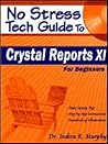 No Stress Tech Guide to Crystal Reports XI: For Beginners