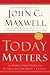 Today Matters by John C. Maxwell Today Matters by John C. Maxwell
