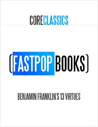 Benjamin Franklin's 13 Virtues (FastPop Books Core Classics)