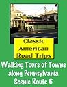 Classic American Road Trips: Walking Tours of Towns along Pennsylvania Scenic Route 6 (Look Up, America! Series) Classic American Road Trips: Walking Tours of Towns along Pennsylvania Scenic Route 6 (Look Up, America! Series)