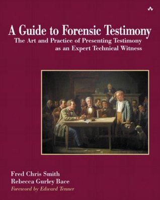 A Guide to Forensic Testimony: The Art and Practice of Presenting Testimony As an Expert Technical Witness