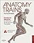 Anatomy Trains by Thomas W. Myers Anatomy Trains by Thomas W. Myers