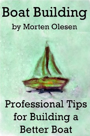 Boat Building – Professional Tips for Building a Better Boat [Booklet] (Kindle Edition)