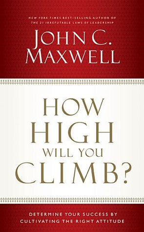 How High Will You Climb?: Determine Your Success by Cultivating the Right Attitude