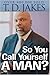 So You Call Yourself a Man? by T.D. Jakes