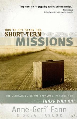 How to Get Ready for Short-Term Missions: The Ultimate Guide for Sponsors, Parents, and THOSE WHO GO! (Paperback)