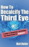 How to Decalcify the Third Eye: A Guide to Repairing & Activating the Pineal Gland for Beginners