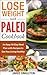 Lose Weight with Paleo Cookbook: An Easy 30-Day Meal Plan with Recipes to Get You Living Healthy