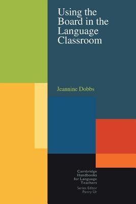 Using the Board in the Language Classroom (Cambridge Handbooks for Language Teachers)