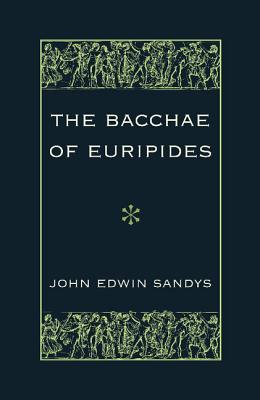 The Bacchae of Euripides: With Critical and Explanatory Notes and with Numerous Illustrations from Works of Ancient Art
