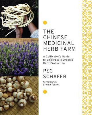 The Chinese Medicinal Herb Farm: A Cultivator's Guide to Small-Scale Organic Herb Production (Paperback)