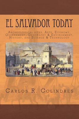 El Salvador Today: Archeological sites, Arts, Government, Geography & Environment, History, and Science & Technology