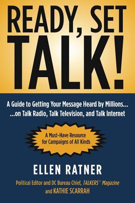 Ready, Set, Talk!: A Guide to Getting Your Message Heard by Millions on Talk Radio, Talk Television, and Talk Internet