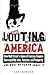 The Looting of America: How...