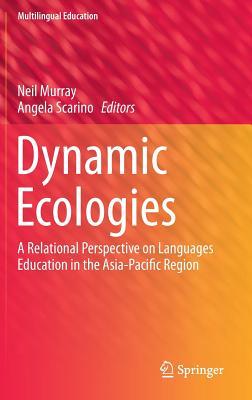 Dynamic Ecologies: A Relational Perspective on Languages Education in the Asia-Pacific Region (Multilingual Education, 9)