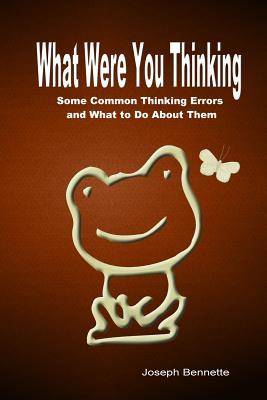 What Were You Thinking?: Some Common Thinking Errors and What to Do About Them