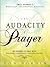The Audacity of Prayer: Be Inspired to Pray with Boldness, Confidence and Expectation