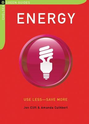 Energy: Use Less-Save More: 100 Energy-Saving Tips for the Home (The Chelsea Green Guides)