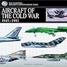 Aircraft of the Cold War: 1945-1991 (The Essential Aircraft Identification Guide)