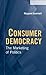Consumer Democracy: The Marketing of Politics (Communication, Society and Politics)
