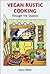 Vegan Rustic Cooking: Through the Seasons