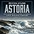 Astoria John Jacob Astor and Thomas Jefferson's Lost Pacific Empire A Story of Wealth, Ambition, and Survival by Peter Stark