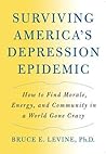 Surviving America's Depression Epidemic: How to Find Morale, Energy, and Community in a World Gone Crazy Surviving America's Depression Epidemic: How to Find Morale, Energy, and Community in a World Gone Crazy