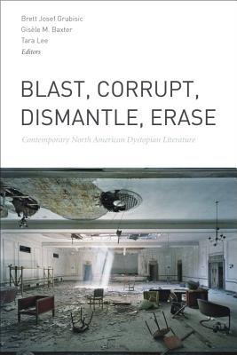 Blast, Corrupt, Dismantle, Erase: Contemporary North American Dystopian Literature (Paperback)