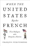When the United States Spoke French: Five Refugees Who Shaped a Nation