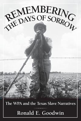 Remembering the Days of Sorrow: The WPA and the Texas Slave Narratives (Paperback)