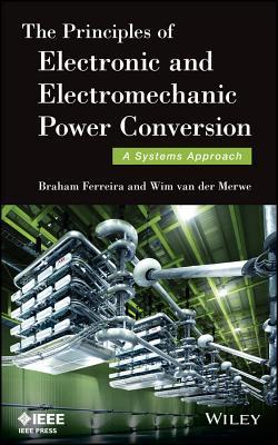 [(The Principles of Electronic and Electromechanic Power Conversion : A Systems Approach)] [By (author) Braham Ferreira ] published on (March, 2014)