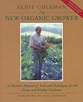 The New Organic Grower: A Master's Manual of Tools and Techniques for the Home and Market Gardener